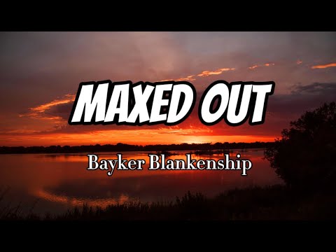 Bayker Blankenship - Maxed Out (Lyrics)