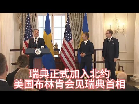 瑞典正式加入北约。美国布林肯会见瑞典首相，两人签署文件后分别进行了这一重要仪式的宣讲。