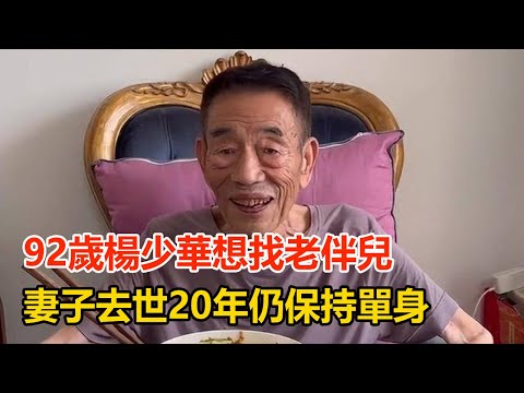 人老心不老！92歲楊少華想找老伴兒，妻子去世20年仍保持單身