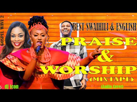 SWAHILI & ENGLISH 2024 |LIVE PRAISE & WORSHIP| DJ ICON, SIKILIZA, SARAH K ,KOMBO, I HAVE POWER,