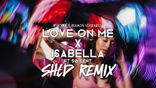 SHLD - Love On Me X Isabella (Ft 50 Cent)