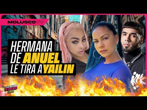 Hermana de Anuel le tira a Yailin SIN PIEDAD/ Molusco y Ali se van cara a cara