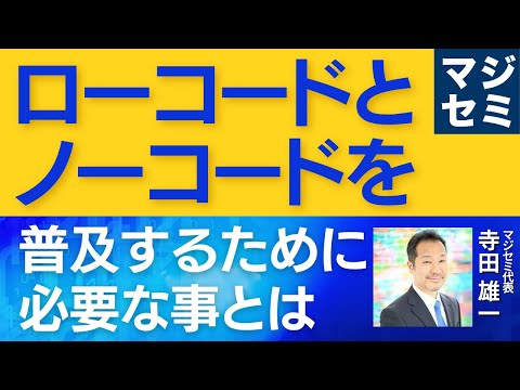 ローコードとノーコードを普及するために必要な事とは？