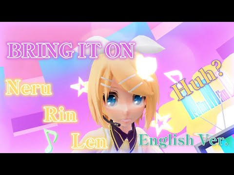 【MMD】BRING IT ON Neru Rin Len Huh? （EnglishVer.)