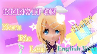 【MMD】BRING IT ON Neru Rin Len Huh? （EnglishVer.)