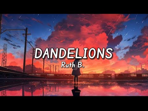 Ruth B. - Dandelions (Lyrics) | 'Cause I'm in field of dandelions