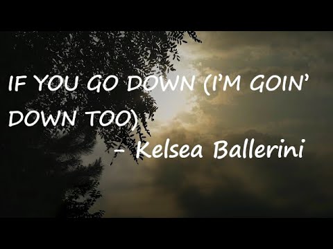 IF YOU GO DOWN (I'M GOIN' DOWN TOO) _  Kelsea Ballerini Lyrics