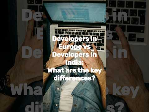 Developers in Europe vs Developers in India: What are the key differences? #europe #india #developer