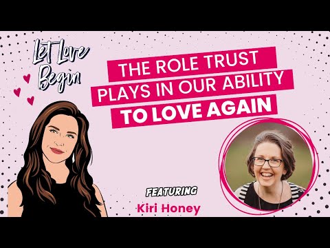 Let Love Begin Episode 3: The Role Trust Plays In Our Ability To Love Again with Kiri Honey