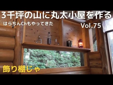 山開拓して丸太小屋を作る Vol.75 長～い窓の上に飾り棚じゃ　はらちんChさんも来たよ