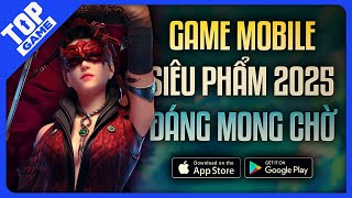 Top Game Mobile Khủng – Sẵn Sàng Ra Mắt Trong Năm 2025 | Game Hay Nhất 2025