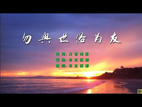 勿与世俗为友 - 万歌2250首（词: 万歌; 曲 + 唱: 布克丽娜）