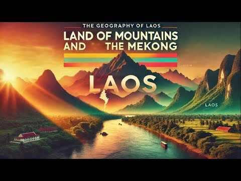 The Geography of Laos: Land of Mountains and the Mekong