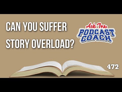 Can Your Podcast Suffer From Story Overload?