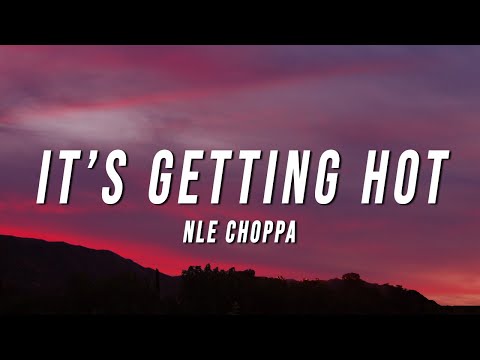 NLE Choppa - It’s Getting Hot (Lyrics)