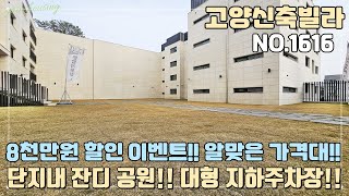 [NO.1616] 고양신축빌라 8천만원 할인 이벤트~! 이제야 알맞은 가격대 형성!! 단지내 잔디 공원~ 대형 지하주차장까지~!!