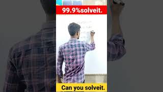 can you solveit #99.9%solveit#mathhack #math#shorts #viral #short