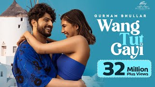 Wang Tut Gayi (OFFICIAL VIDEO) | Gurnam Bhullar | Vicky Dhaliwal | Desi Crew | Sam Malhi