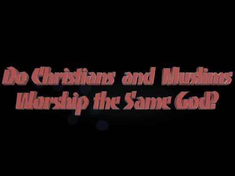 Do Christians and Muslims Worship the Same God?