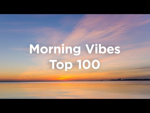 Top 100 Morning Vibes 🌞 Positive & Relaxing Chill Mix