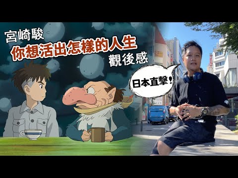 [無劇透] 宮崎駿又告別作《你想活出怎樣的人生》日本直擊觀後感 細數看點 跟前作不一樣的主題  | 廣東話影評中文字幕