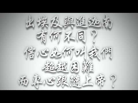 ＃出埃及與進迦南有何不同❓信心如何叫我們超越困難而專心跟隨上帝❓（希伯來書要理問答 第579問）