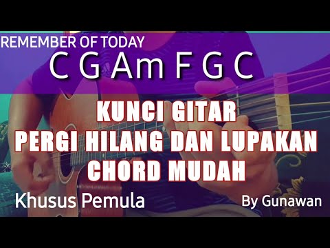 Kunci Gitar Dasar Pergi Hilang dan Lupakan - REMEMBER OF TODAY - By Gunawan ( khusus pemula )