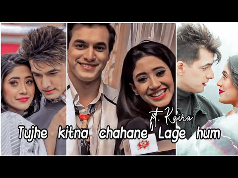 Tujhe kitna chahane Lage hum ft. Kaira ( Kartik & Naira)