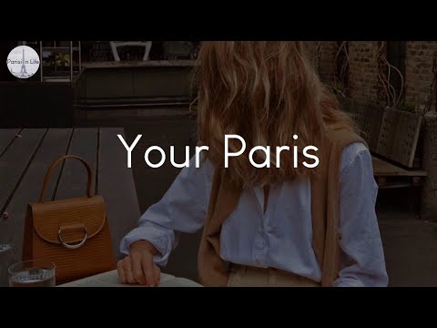 Your Paris - a playlist to chill to when you're in Paris