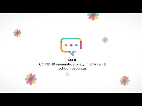 Q&A: COVID-19 immunity, anxiety in children & school resources