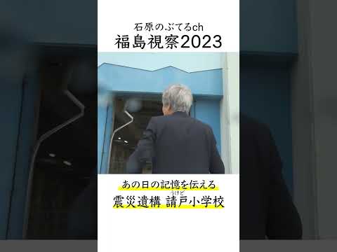 【石原のぶてるch】福島視察2023「震災遺構 浪江町立請戸小学校」