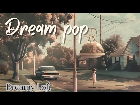 Dreamy Lofi Dream Pop 🎧✨Perfect for Relaxation and Daydreaming