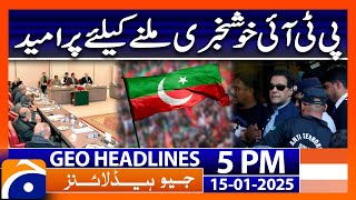 PTI Hopeful for Good News: Geo News 5PM Headlines (15th Jan 2025)