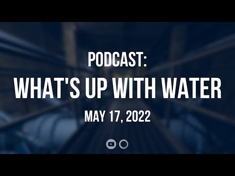 What's Up With Water – May 17, 2022