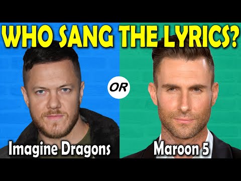 Who Sang The Lyrics...? Imagine Dragons or Maroon 5?