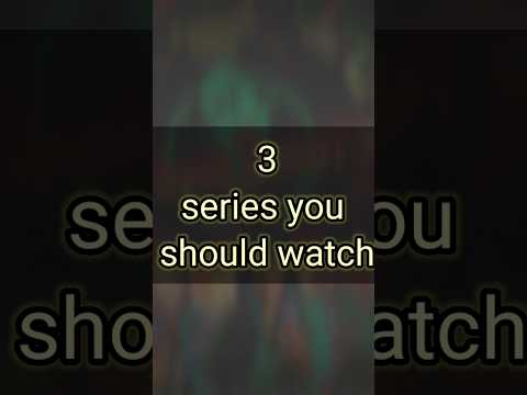 3 series you should watch