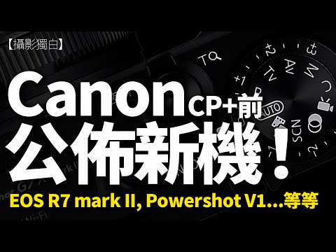 Canon在CP+ 之前公佈出新相機！究竟出乜機先呢？講下預期中的EOS R7 mark II！