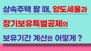 상속받은 주택 팔 때 장기보유특별공제와 세율 적용 위한 보유기간 계산은 어떻게 ?