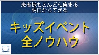 【歯科】患者様もどんどん集まる！明日からできるキッズイベント全ノウハウ　無料動画