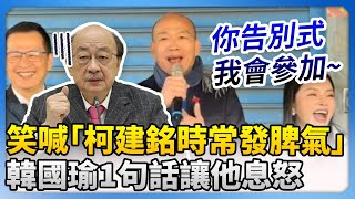 笑指柯建銘時常發脾氣　韓國瑜喊「你告別式我會參加」讓他息怒 @ChinaTimes