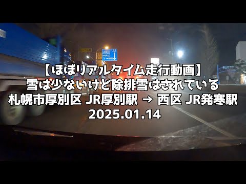 【ほぼリアルタイム走行動画】雪は少ないけど除排雪はされている 札幌市厚別区 JR厚別駅 → 西区 JR発寒駅 2025 01 14