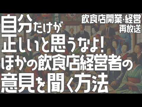 自分だけが正しいと思うなよ！ほかの飲食店経営者の意見を聞く方法 [再放送]【飲食店開業・経営】大阪から飲食店開業に役立つ情報を発信