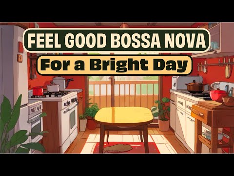 Feel-Good Bossa Nova Music for a Bright Day Positive and Happy Bossa Nova Instrumental