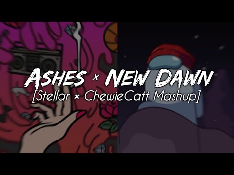 Ashes X New Dawn [Stellar • ChewieCatt Mashup]