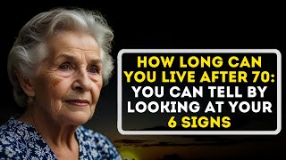 How Long Can You Live After 70: You Can Tell by Looking at Your 6 Signs