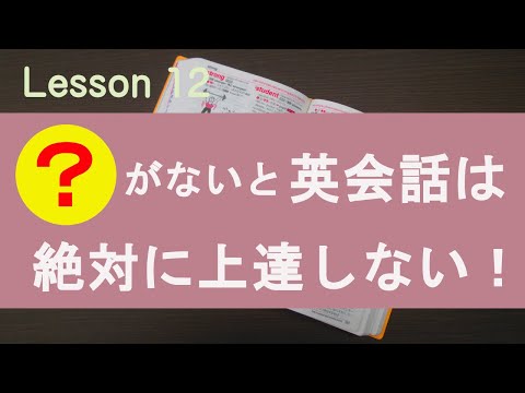 Lesson12 【？】がないと英会話は絶対に上達しない！