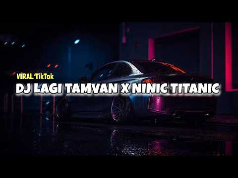 DJ LAGI TAMVAN X NINIC TITANIC TERBARU 2024 🎵 DJ TRENDING DI TIKTOK 2024