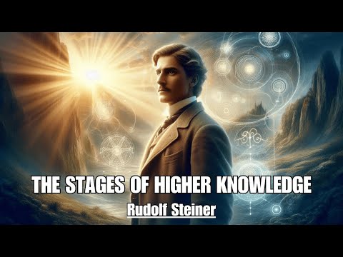 Transcend The Ordinary Mind To Reach The Spiritual - THE STAGES OF HIGHER KNOWLEDGE - Rudolf Steiner