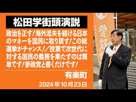 【街宣動画】有楽町　10月23日　政治を正す！海外流失を続ける日本のマネーを国民に取り戻す！この総選挙がチャンス！／投票で次世代に対する国民の義務を果たすのは簡単です！参政党と書くだけです！