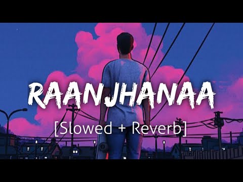 Raanjhanaa [Slowed+Reverb] | Title Track | Lofi |Textaudio